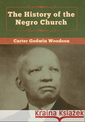 The History of the Negro Church Carter Godwin Woodson 9781618957931 Bibliotech Press - książka