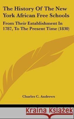 The History Of The New York African Free Schools: From Their Establishment In 1787, To The Present Time (1830) Andrews, Charles C. 9781437373455  - książka