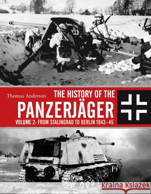 The History of the Panzerjager: Volume 2: From Stalingrad to Berlin 1943–45 Thomas Anderson 9781472836847 Osprey Publishing (UK) - książka