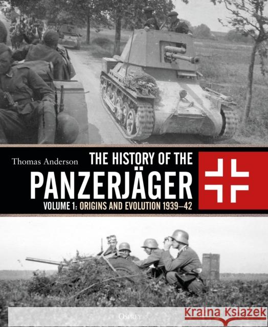 The History of the Panzerjäger: Volume 1: Origins and Evolution 1939-42 Anderson, Thomas 9781472817587 Osprey Publishing (UK) - książka