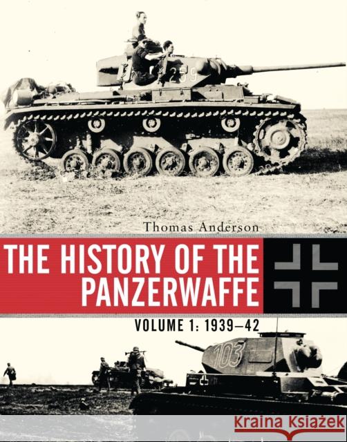 The History of the Panzerwaffe: Volume I: 1939-42 Thomas Anderson 9781472808127 Osprey Publishing (UK) - książka