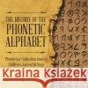 The History of the Phonetic Alphabet Phoenician Civilization Grade 5 Children\'s Ancient History Baby Professor 9781541960329 Baby Professor