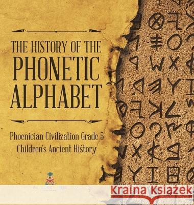 The History of the Phonetic Alphabet Phoenician Civilization Grade 5 Children\'s Ancient History Baby Professor 9781541984349 Baby Professor - książka