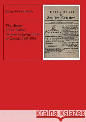 The History of the Pioneer German Language Press of Ontario, 1835-1918 Herbert Karl Kalbfleisch 9780802015792 University of Toronto Press, Scholarly Publis - książka