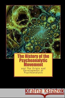 The History of the Psychoanalytic Movement: and The Origin and Development of Psychoanalysis Freud, Sigmund 9788562022883 Iap - Information Age Pub. Inc. - książka