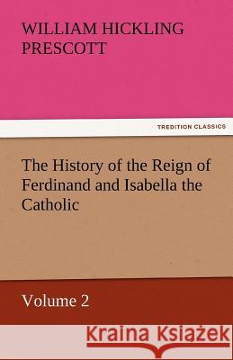 The History of the Reign of Ferdinand and Isabella the Catholic - Volume 2 William Hickling Prescott   9783842465336 tredition GmbH - książka