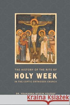 The History of the Rite of the Holy Week in the Coptic Church Youhanna Nessi 9780645770308 St Shenouda Press - książka