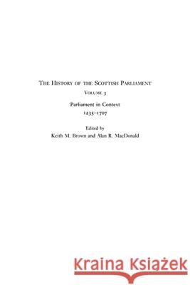 The History of the Scottish Parliament: Parliament in Context, 1235-1707 Alan R. MacDonald Keith M. Brown 9781399563710 Edinburgh University Press - książka