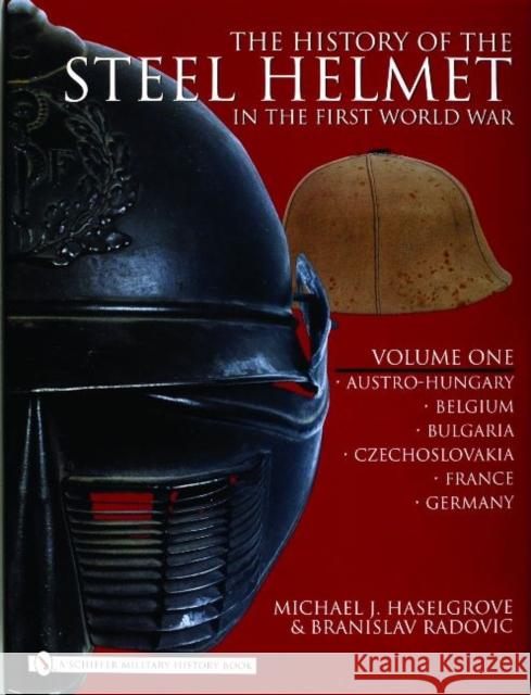 The History of the Steel Helmet in the First World War: Vol 1: Austro-Hungary, Belgium, Bulgaria, Czechoslovakia, France, Germany Haselgrove, Michael 9780764325281 Schiffer Publishing - książka