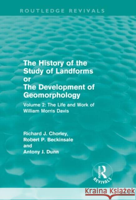 The History of the Study of Landforms Volume 2 : The Life and Work of William Morris Davis Richard J. Chorley A. J. Dunn R. P. Beckinsdale 9780416268904 Routledge - książka