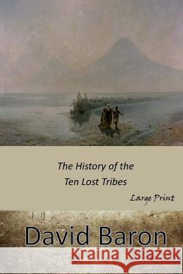 The History of the Ten Lost Tribes: Large Print David Baron 9781546314615 Createspace Independent Publishing Platform - książka