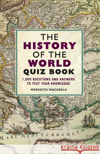 The History of the World Quiz Book: 1,000 Questions and Answers to Test Your Knowledge Meredith MacArdle 9781782439004 Michael O'Mara Books Ltd - książka