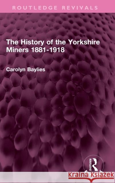 The History of the Yorkshire Miners 1881-1918 Carolyn Baylies 9781032437095 Routledge - książka