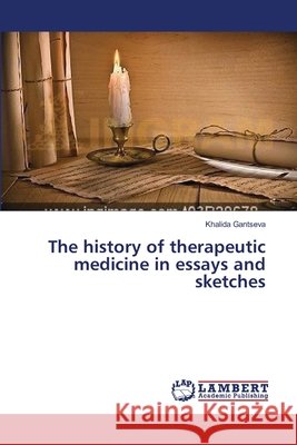 The history of therapeutic medicine in essays and sketches Gantseva Khalida 9783659528026 LAP Lambert Academic Publishing - książka