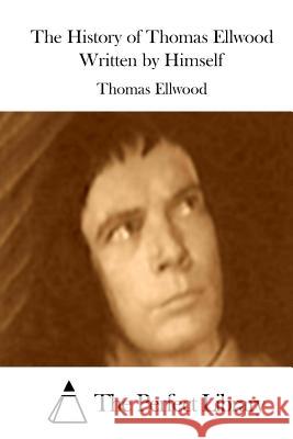 The History of Thomas Ellwood Written by Himself Thomas Ellwood The Perfect Library 9781511917070 Createspace - książka