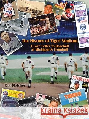 The History of Tiger Stadium: A Love Letter to Baseball at Michigan & Trumbull Doc Fletcher 9781728302799 Authorhouse - książka