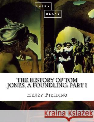 The History of Tom Jones, a Foundling: Part I Henry Fielding 9781548505189 Createspace Independent Publishing Platform - książka