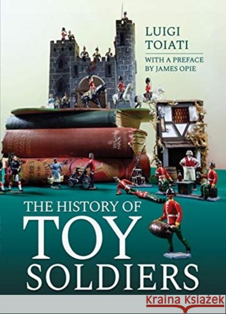 The History of Toy Soldiers Luigi Toiati James Opie 9781473897298 Pen & Sword Books Ltd - książka