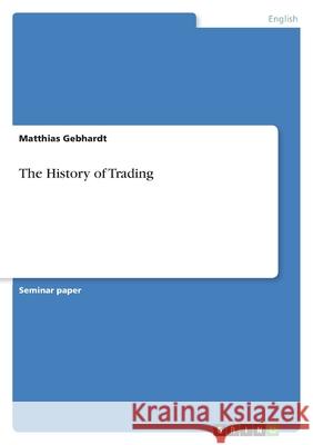 The History of Trading Matthias Gebhardt 9783638793445 Grin Verlag - książka
