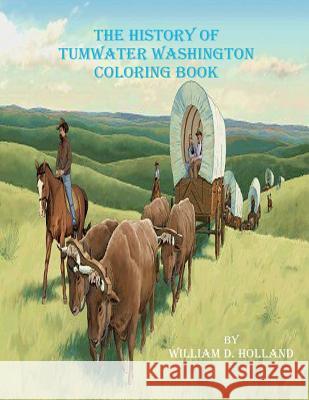 The History of Tumwater Washington Coloring Book William D. Holland 9781545299692 Createspace Independent Publishing Platform - książka