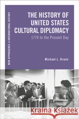 The History of United States Cultural Diplomacy: 1770 to the Present Day Michael L. Krenn Thomas Zeiler 9781472508607 Bloomsbury Academic - książka