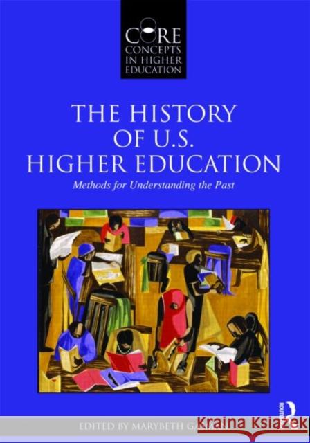 The History of U.S. Higher Education - Methods for Understanding the Past Marybeth Gasman   9780415873659 Taylor & Francis - książka