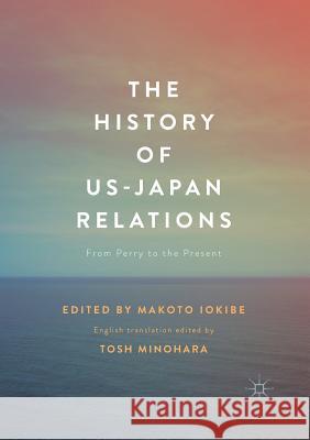 The History of US-Japan Relations: From Perry to the Present Iokibe, Makoto 9789811098109 Palgrave MacMillan - książka