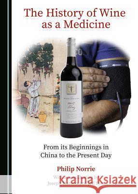 The History of Wine as a Medicine: From Its Beginnings in China to the Present Day Philip Norrie 9781527521537 Cambridge Scholars Publishing - książka