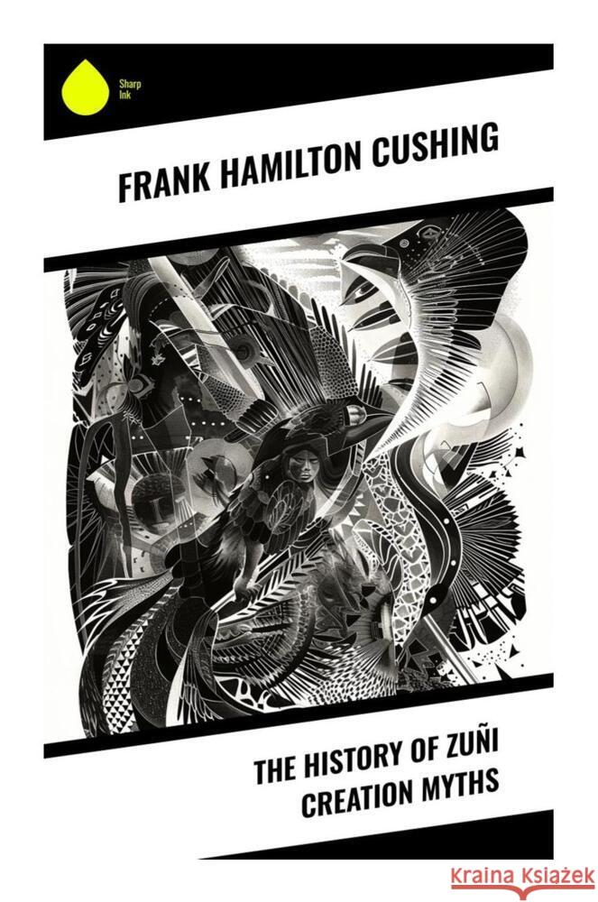 The History of Zuñi Creation Myths Cushing, Frank Hamilton 9788028335960 Sharp Ink - książka