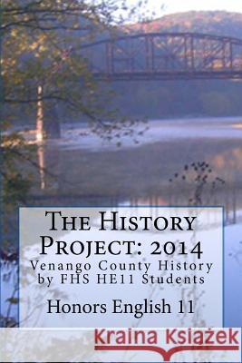 The History Project: 2014: Venango County History by FHS HE11 Students English 11, Honors 9781512025002 Createspace - książka