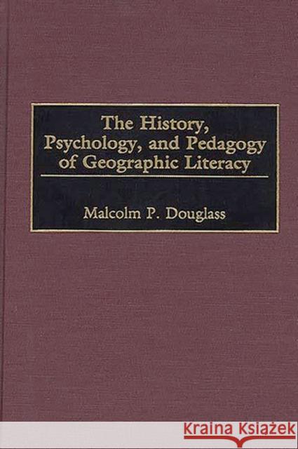 The History, Psychology, and Pedagogy of Geographic Literacy Malcolm P. Douglass 9780275961381 Praeger Publishers - książka