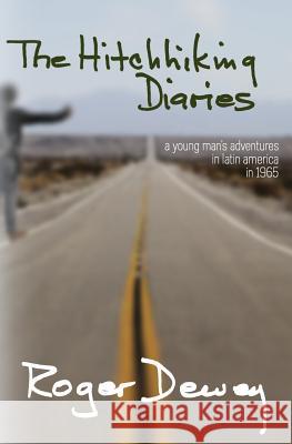 The Hitchhiking Diaries: A young man's adventure through Latin America in 1965 Dewey, Roger 9781535076388 Createspace Independent Publishing Platform - książka