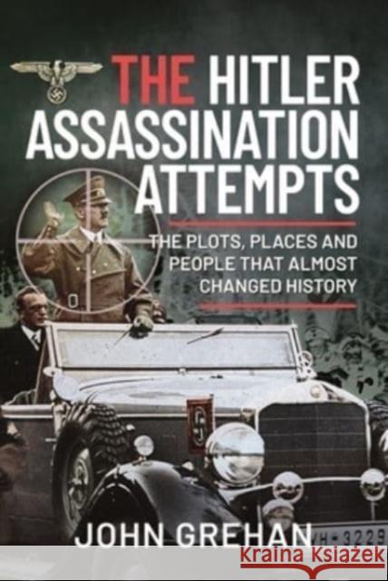 The Hitler Assassination Attempts: The Plots, Places and People that Almost Changed History John Grehan 9781399018906 Frontline Books - książka