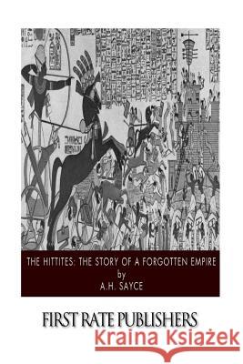 The Hittites: The Story of a Forgotten Empire A. H. Sayce 9781505916201 Createspace - książka