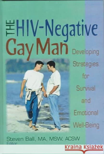 The HIV-Negative Gay Man : Developing Strategies for Survival and Emotional Well-Being Stephen Ball Steven Ball 9780789005229 Haworth Press - książka