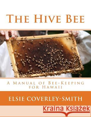 The Hive Bee: A Manual of Bee-Keeping for Hawaii Elsie Coverley-Smith Roger Chambers 9781986517669 Createspace Independent Publishing Platform - książka