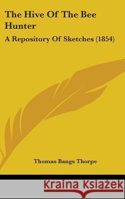 The Hive Of The Bee Hunter: A Repository Of Sketches (1854) Thomas Bangs Thorpe 9781437403374  - książka