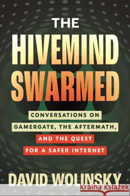 The Hivemind Swarmed: Conversations on Gamergate, the Aftermath, and the Quest for a Safer Internet David Wolinsky 9780807017739 Beacon Press - książka