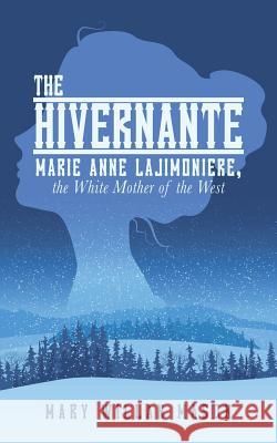 The Hivernante: Marie Anne Lajimoniere, the White Mother of the West Mason, Mary Willan 9781491752586 iUniverse - książka