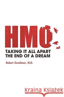 The HMO, Taking It All Apart, The End of a Dream M. D. Robert Gumbiner 9781438938028 Authorhouse - książka