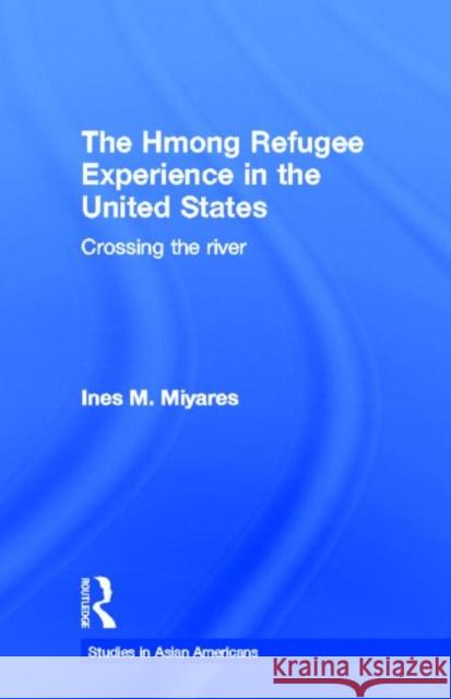 The Hmong Refugees Experience in the United States: Crossing the River Miyares, Ines M. 9780815332794 Garland Publishing - książka