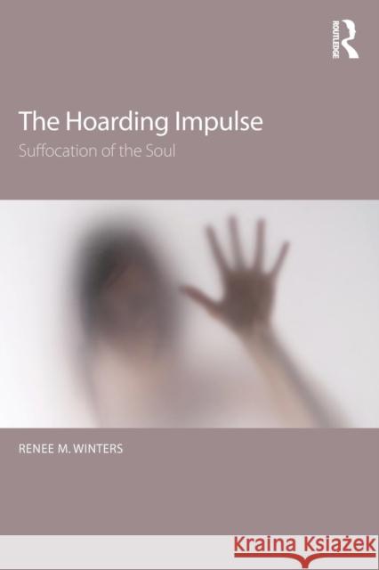 The Hoarding Impulse: Suffocation of the Soul Renee M. Winters 9781138839014 Routledge - książka