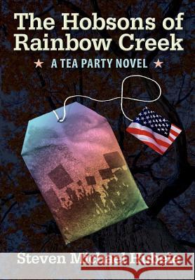 The Hobsons of Rainbow Creek: A Tea Party Novel Steven Michael Hubele 9780988587700 Lots of Curb Appeal, LLC - książka