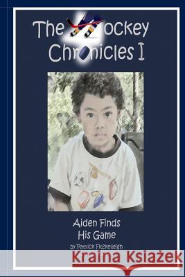 The Hockey Chronicles I: Aiden Finds His Game Patrick Fitzkelleigh H. Janine Price 9781481254113 Createspace - książka