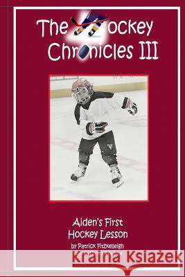 The Hockey Chronicles III: Aiden's First Hockey Lesson Patrick Fitzkelleigh H. Janine Price 9781491087008 Createspace - książka
