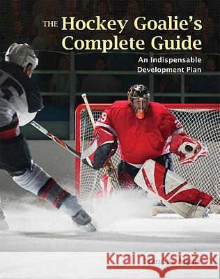 The Hockey Goalie's Complete Guide: An Essential Development Plan Francois Allaire 9781554074761 Firefly Books - książka