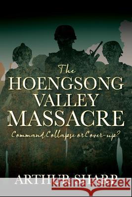 The Hoengsong Valley Massacre: Command Collapse or Cover-up? Arthur Sharp 9781977253415 Outskirts Press - książka