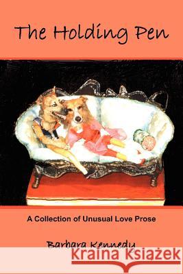 The Holding Pen: A Collection of Unusual Love Prose Kennedy, Barbara 9781420865660 Authorhouse - książka