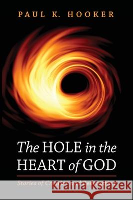 The Hole in the Heart of God Paul K. Hooker 9781725299726 Resource Publications (CA) - książka