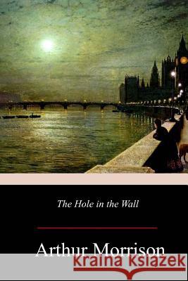 The Hole in the Wall Arthur Morrison 9781979198301 Createspace Independent Publishing Platform - książka